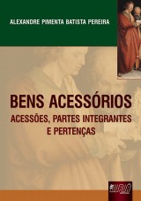 Capa do livro: Bens Acessórios - Acessões, Partes Integrantes e Pertenças, Alexandre Pimenta Batista Pereira