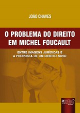 Capa do livro: Problema do Direito em Michel Foucault, O - Entre Imagens Jurdicas e a Proposta de um Direito Novo, Joo Chaves