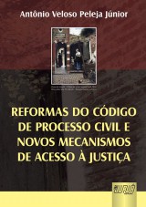 Capa do livro: Reformas do Código de Processo Civil e Novos Mecanismos de Acesso à Justiça, Antônio Veloso Peleja Júnior