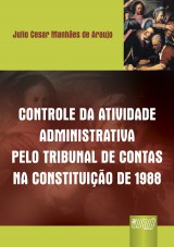 Capa do livro: Controle da Atividade Administrativa Pelo Tribunal de Contas na Constituio de 1988, Julio Cesar Manhes de Araujo