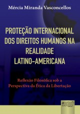 Capa do livro: Proteo Internacional dos Direitos Humanos na Realidade Latino-Americana - Reflexo Filosfica sob a Perspectiva da tica da Libertao, Mrcia Miranda Vasconcellos