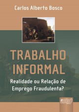 Capa do livro: Trabalho Informal - Realidade ou Relao de Emprego Fraudulenta? - 2 Edio - Revista e Atualizada, Carlos Alberto Bosco