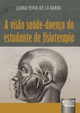 Capa do livro: Visão Saúde-Doença do Estudante de Fisioterapia, A, Luana Yehia de la Barra