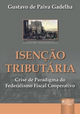 Capa do livro: Iseno Tributria - Crise de Paradigma do Federalismo Fiscal Cooperativo, Gustavo de Paiva Gadelha