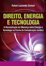 Capa do livro: Direito, Energia e Tecnologia - A Reconstruo da Diferena entre a Energia e Tecnologia na Forma da Comunicao Jurdica, Rafael Lazzarotto Simioni