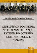 Capa do livro: Influncia do Sistema Petrobras Sobre a Ao Externa do Governo de Ernesto Geisel (1974-1979), A, Daniella Maria Barandier Toscano