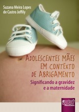 Capa do livro: Adolescentes Mes em Contexto de Abrigamento - Significando a Gravidez e a Maternidade, Suzana Meira Lopes de Castro Joffily