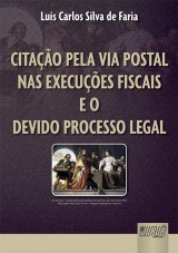 Capa do livro: Citao pela Via Postal nas Execues Fiscais e o Devido Processo Legal, Luis Carlos Silva de Faria
