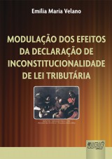 Capa do livro: Modulao dos Efeitos da Declarao de Inconstitucionalidade de Lei Tributria, Emlia Maria Velano