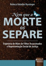 Capa do livro: Nem que a Morte os Separe - Trajetória de Mães de Filhos Assassinados e Representação Social de Justiça, Rebeca Valadão Bussinger