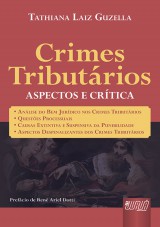 Capa do livro: Crimes Tributrios - Aspectos e Crtica -  Anlise do Bem Jurdico nos Crimes Tributrios  Questes Polmicas  Causas Extintiva e Suspensiva da Punibilidade  Aspectos Despenalizantes dos Crimes Tributrios - Prefcio de Ren Ariel Dotti, Tathiana Laiz Guzella