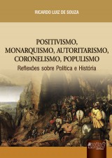 Capa do livro: Positivismo, Monarquismo, Autoritarismo, Coronelismo, Populismo - Reflexes sobre a Poltica e Histria, Ricardo Luiz de Souza