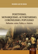 Capa do livro: Positivismo, Monarquismo, Autoritarismo, Coronelismo, Populismo - Reflexões sobre a Política e História, Ricardo Luiz de Souza