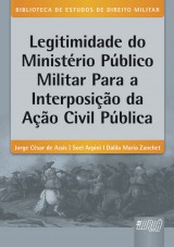 Capa do livro: Legitimidade do Ministrio Pblico Militar para a Interposio da Ao Civil Pblica, Jorge Csar de Assis, Soel Arpini e Dalila Maria Zanchet