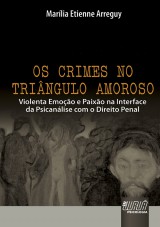 Capa do livro: Crimes no Tringulo Amoroso, Os - Violenta Emoo e Paixo na Interface da Psicanlise com o Direito Penal, Marlia Etienne Arreguy