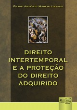 Capa do livro: Direito Intertemporal e a Proteção do Direito Adquirido, Filipe Antônio Marchi Levada