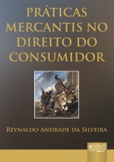 Capa do livro: Práticas Mercantis no Direito do Consumidor, Reynaldo Andrade da Silveira