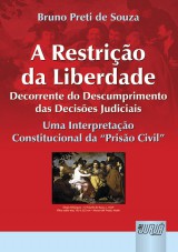 Capa do livro: Restrição da Liberdade Decorrente do Descumprimento das Decisões Judiciais, A - Uma Interpretação Constitucional da Prisão Civil, Bruno Preti de Souza