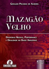 Capa do livro: Mazagão Velho - Diásporas Negras, Performance e Oralidade no Baixo Amazonas, Geraldo Peçanha de Almeida