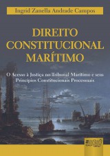 Capa do livro: Direito Constitucional Marítimo - O Acesso à Justiça no Tribunal Marítimo e seus Princípios Constitucionais Processuais, Ingrid Zanella Andrade Campos