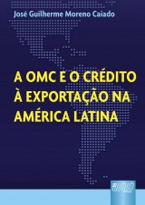 Capa do livro: OMC e o Crdito  Exportao na Amrica Latina, A, Jos Guilherme Moreno Caiado