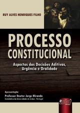 Capa do livro: Processo Constitucional - Aspectos das Decises Aditivas, Urgncia e Oralidade - Apresentao: Professor Doutor Jorge Miranda, Ruy Alves Henriques Filho