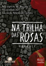 Capa do livro: Na Trilha das Rosas, Conceio Aparecida Castilho - Pelo esprito de Naninha