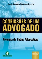 Capa do livro: Confissões de Um Advogado - Vivência da Rotina Advocatícia, José Roberto Martins Garcia