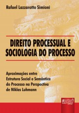 Capa do livro: Direito Processual e Sociologia do Processo - Aproximaes entre Estrutura Social e Semntica do Processo na Perspectiva de Niklas Luhmann, Rafael Lazzarotto Simioni