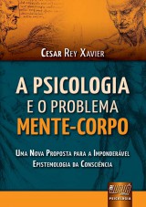 Capa do livro: Psicologia e o Problema Mente-Corpo, A - Uma Nova Proposta para a Impondervel Epistemologia da Conscincia, Cesar Rey Xavier