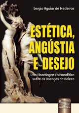 Capa do livro: Esttica, Angstia e Desejo - Uma Abordagem Psicanaltica sobre as Doenas da Beleza, Sergio Aguiar de Medeiros