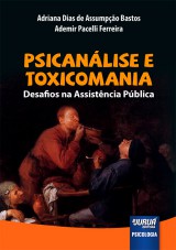 Capa do livro: Psicanálise e Toxicomania, Adriana Dias de Assumpção Bastos e Ademir Pacelli Ferreira