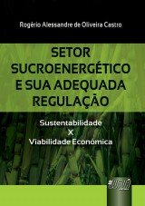 Capa do livro: Setor Sucroenergtico e sua Adequada Regulao, Rogrio Alessandre de Oliveira Castro