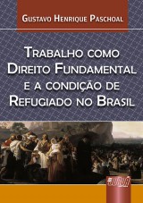 Capa do livro: Trabalho como Direito Fundamental e a Condio de Refugiado no Brasil, Gustavo Henrique Paschoal
