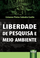 Capa do livro: Liberdade de Pesquisa e Meio Ambiente, Lisianne Pintos Sabedra Ceolin