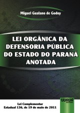 Capa do livro: Lei Orgnica da Defensoria Pblica do Estado do Paran Anotada - Lei Complementar Estadual 136, de 19 de maio de 2011, Miguel Gualano de Godoy