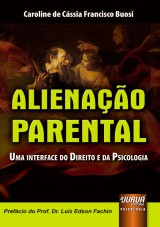 Capa do livro: Alienao Parental - Uma Interface do Direito e da Psicologia - Prefcio do Prof. Dr. Luiz Edson Fachin, Caroline de Cssia Francisco Buosi