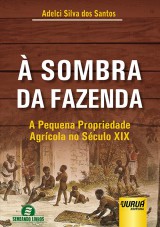 Capa do livro: Sombra da Fazenda, À - A Pequena Propriedade Agrícola no Século XIX, Adelci Silva dos Santos