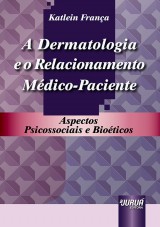 Capa do livro: Dermatologia e o Relacionamento Mdico-Paciente, A - Aspectos Psicossociais e Bioticos, Katlein Frana