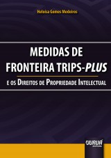 Capa do livro: Medidas de Fronteira TRIPS-Plus e os Direitos da Propriedade Intelectual, Helosa Gomes Medeiros