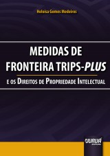Capa do livro: Medidas de Fronteira TRIPS-Plus e os Direitos da Propriedade Intelectual, Heloísa Gomes Medeiros
