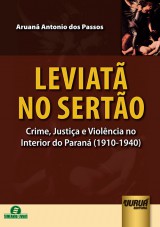 Capa do livro: Leviatã no Sertão - Crime, Justiça e Violência no Interior do Paraná (1910-1940), Aruanã Antonio dos Passos
