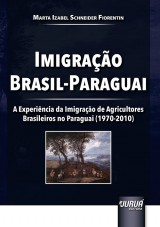 Capa do livro: Imigrao Brasil-Paraguai - A Experincia da Imigrao de Agricultores Brasileiros no Paraguai (1970-2010), Marta Izabel Schneider Fiorentin
