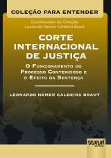 Capa do livro: Corte Internacional de Justia  O Funcionamento do Processo Contencioso e o Efeito da Sentena, Leonardo Nemer Caldeira Brant
