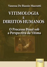 Capa do livro: Vitimologia e Direitos Humanos - O Processo Penal sob a Perspectiva da Vtima, Vanessa De Biassio Mazzutti