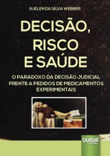 Capa do livro: Deciso, Risco e Sade - O Paradoxo da Deciso Judicial Frente a Pedidos de Medicamentos Experimentais, Suelen da Silva Webber