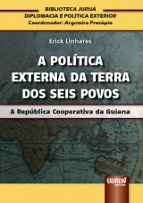 Capa do livro: Poltica Externa da Terra dos Seis Povos, A - A Repblica Cooperativa da Guiana  Biblioteca Juru de Diplomacia e Poltica Exterior  Coordenador: Argemiro Procpio, Erick Linhares