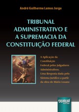 Capa do livro: Tribunal Administrativo e a Supremacia da Constituio Federal - A Aplicao da Constituio Federal pelos Julgadores Administrativos. Uma Resposta dada pelo Sistema Jurdico a partir da obra de Mrio Losano., Andr Guilherme Lemos Jorge