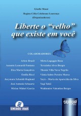 Capa do livro: Liberte o Velho que Existe em Você, Organizadores: Giselle Massi e Regina Célia Celebrone Lourenço