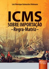 Capa do livro: ICMS Sobre Importao, Luiz Henrique Guimares Hohmann